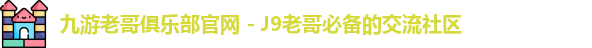 九游老哥俱乐部官网 - J9老哥必备的交流社区